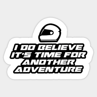 I do believe it’s time for another adventure - Inspirational Quote for Bikers Motorcycles lovers Sticker